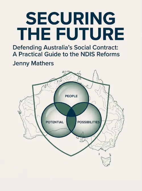 Front cover of Securing the Future. Defending Australia's Social Contract: A Practical Guide to the NDIS Reforms, displaying a shield across Australia with the principles of People, Potential, Possibilities, by Jenny Mathers.